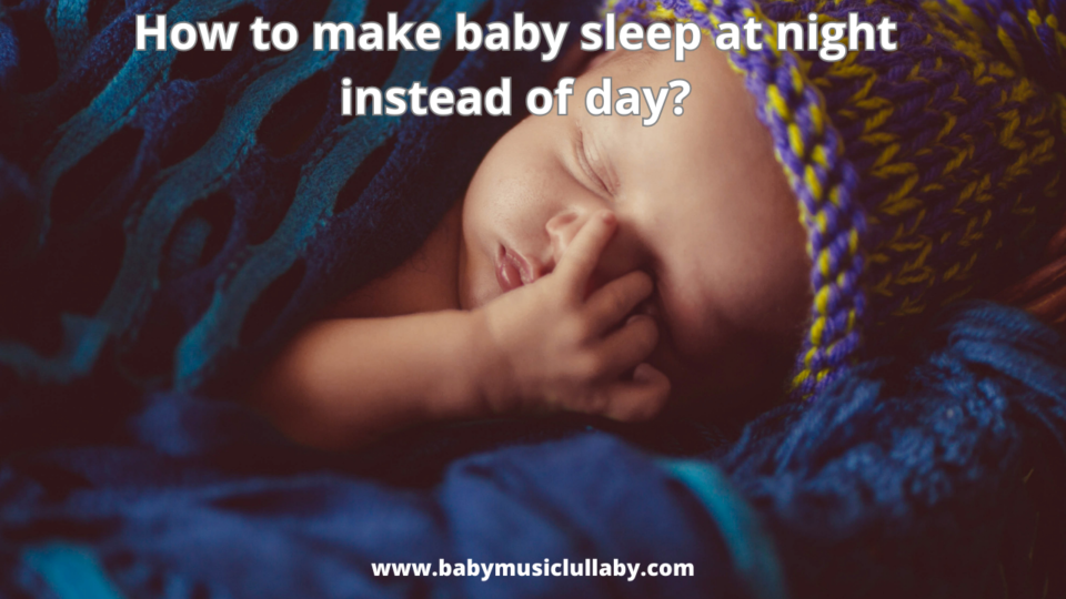 How to make baby sleep at night instead of day