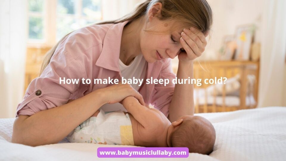 how to make baby sleep during cold?