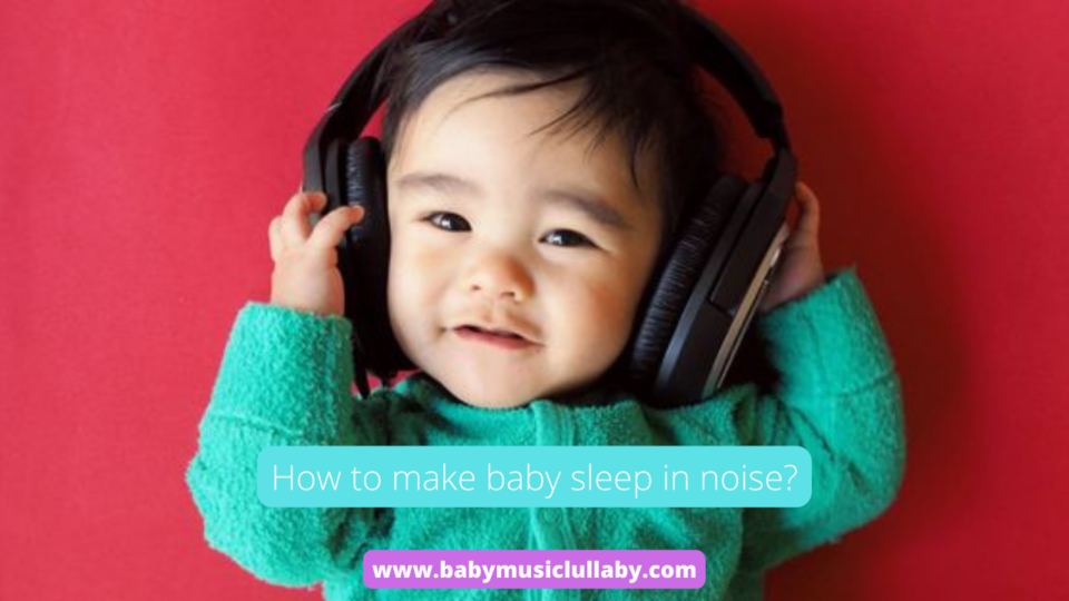 how to make baby sleep in noise?
