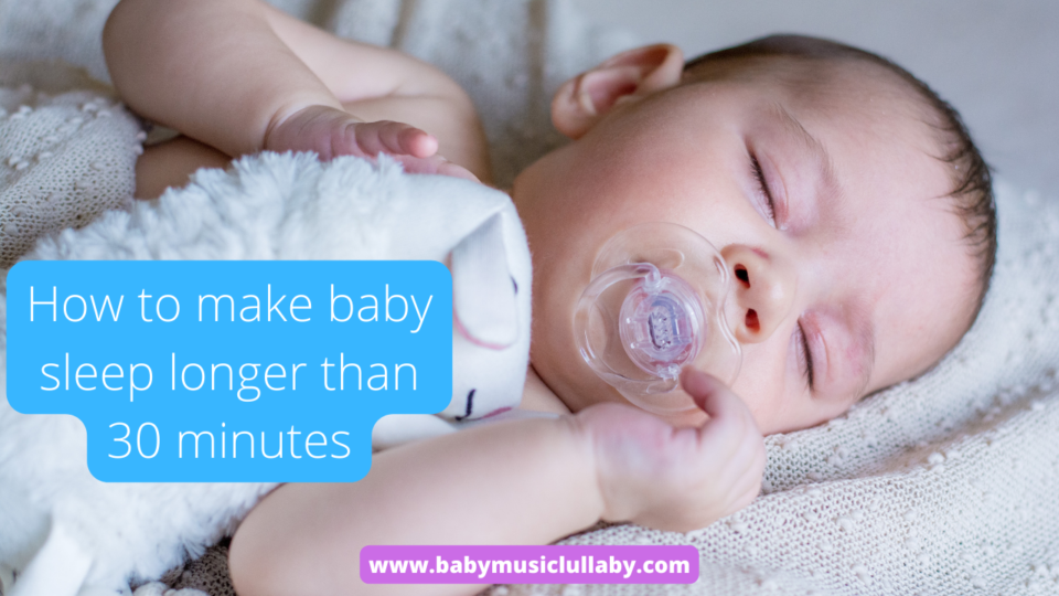 how to make baby sleep longer than 30 minutes?